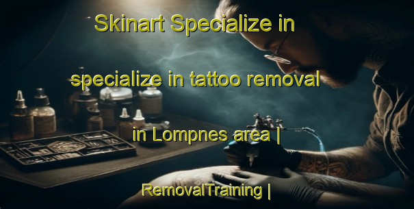 Skinart Specialize in specialize in tattoo removal in Lompnes area | RemovalTraining | RemovalClasses | SkinartTraining-France